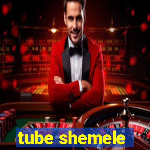 tube shemele